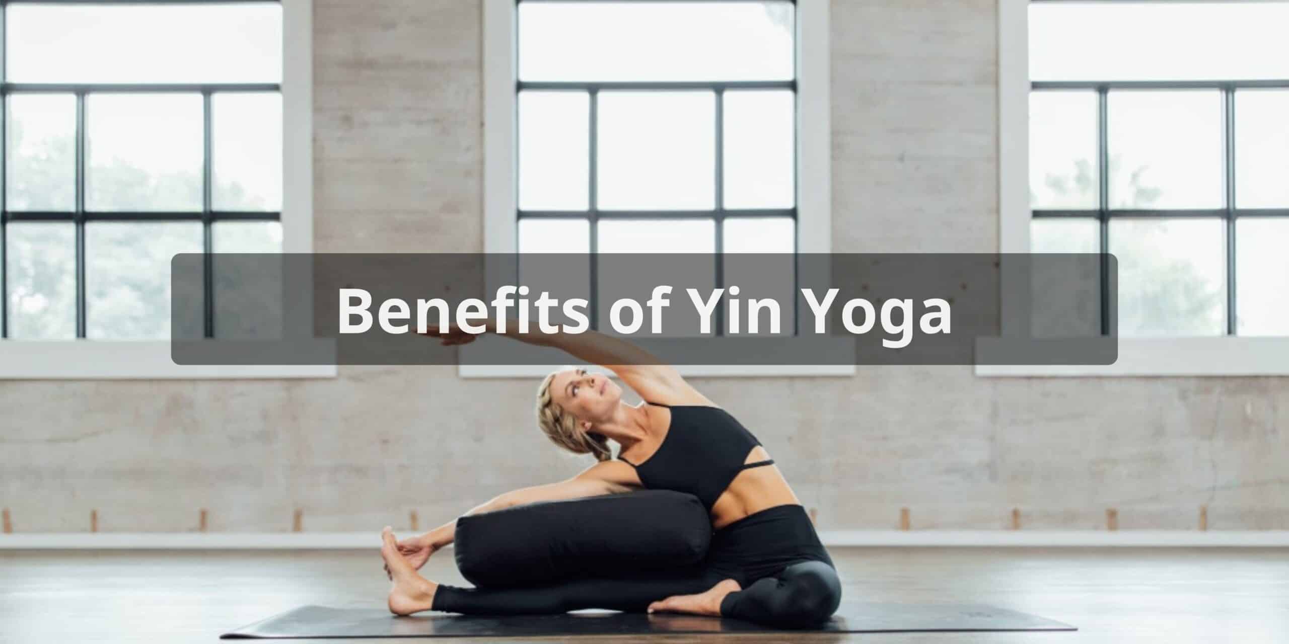 Benefits of Yin Yoga