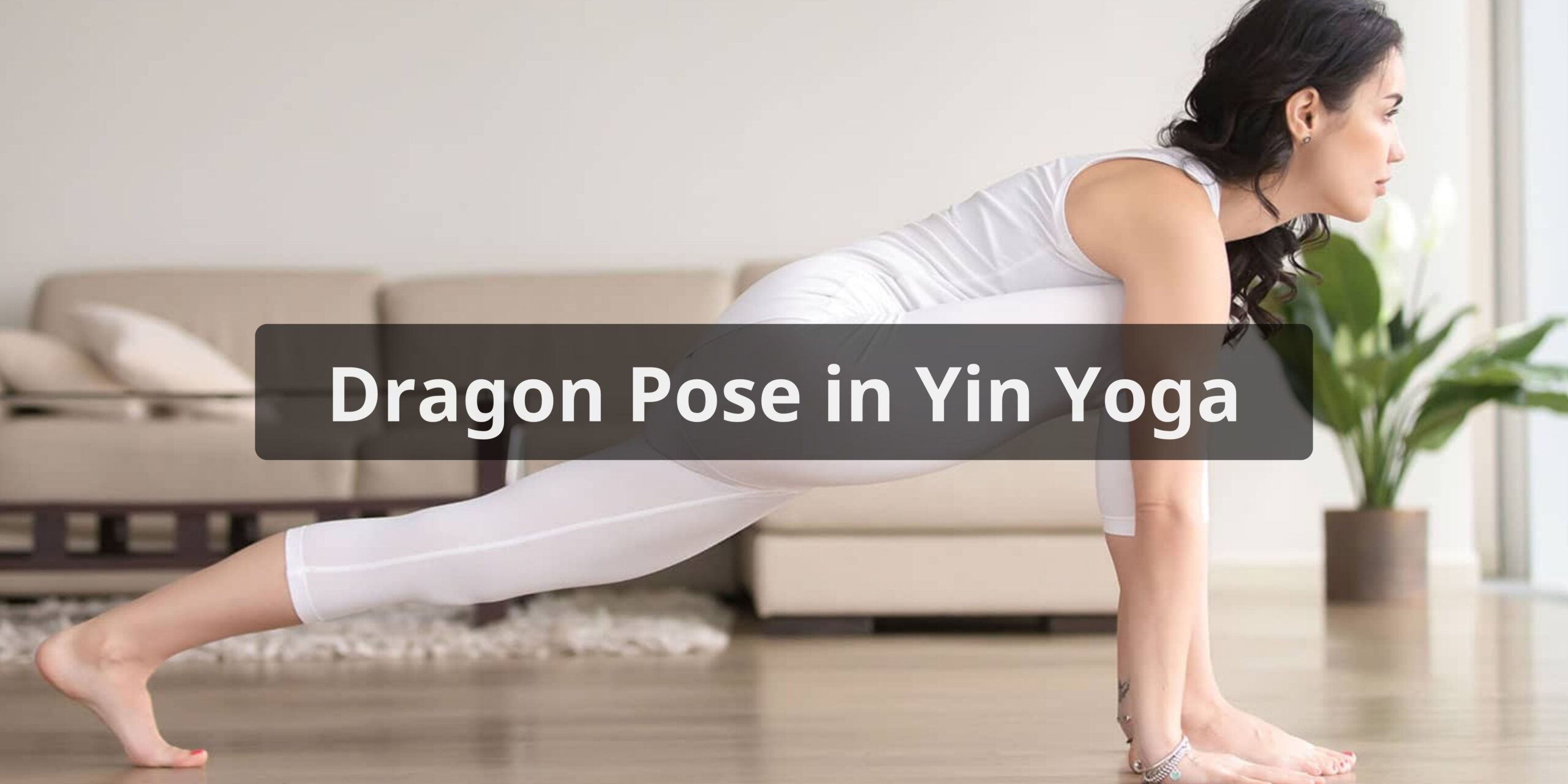 Benefits of Dragon Pose Yin Yoga
