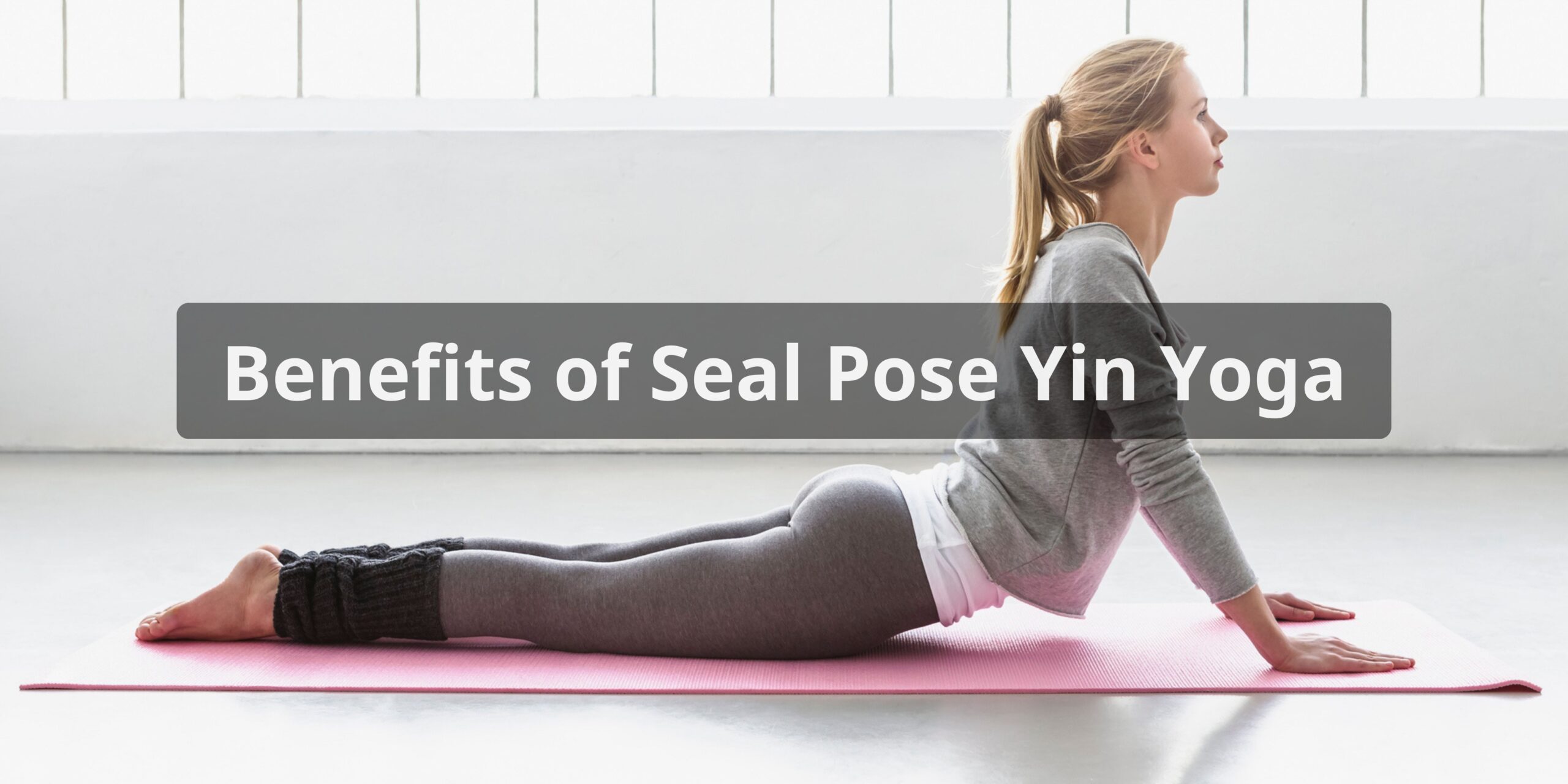 Benefits of Seal Pose Yin Yoga