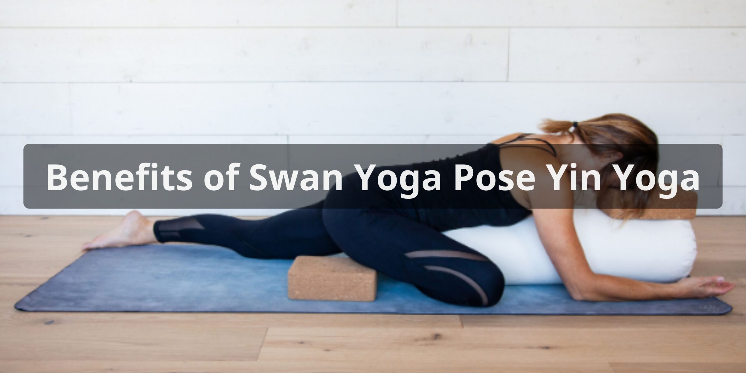 Benefits of Swan Yoga Pose Yin Yoga
