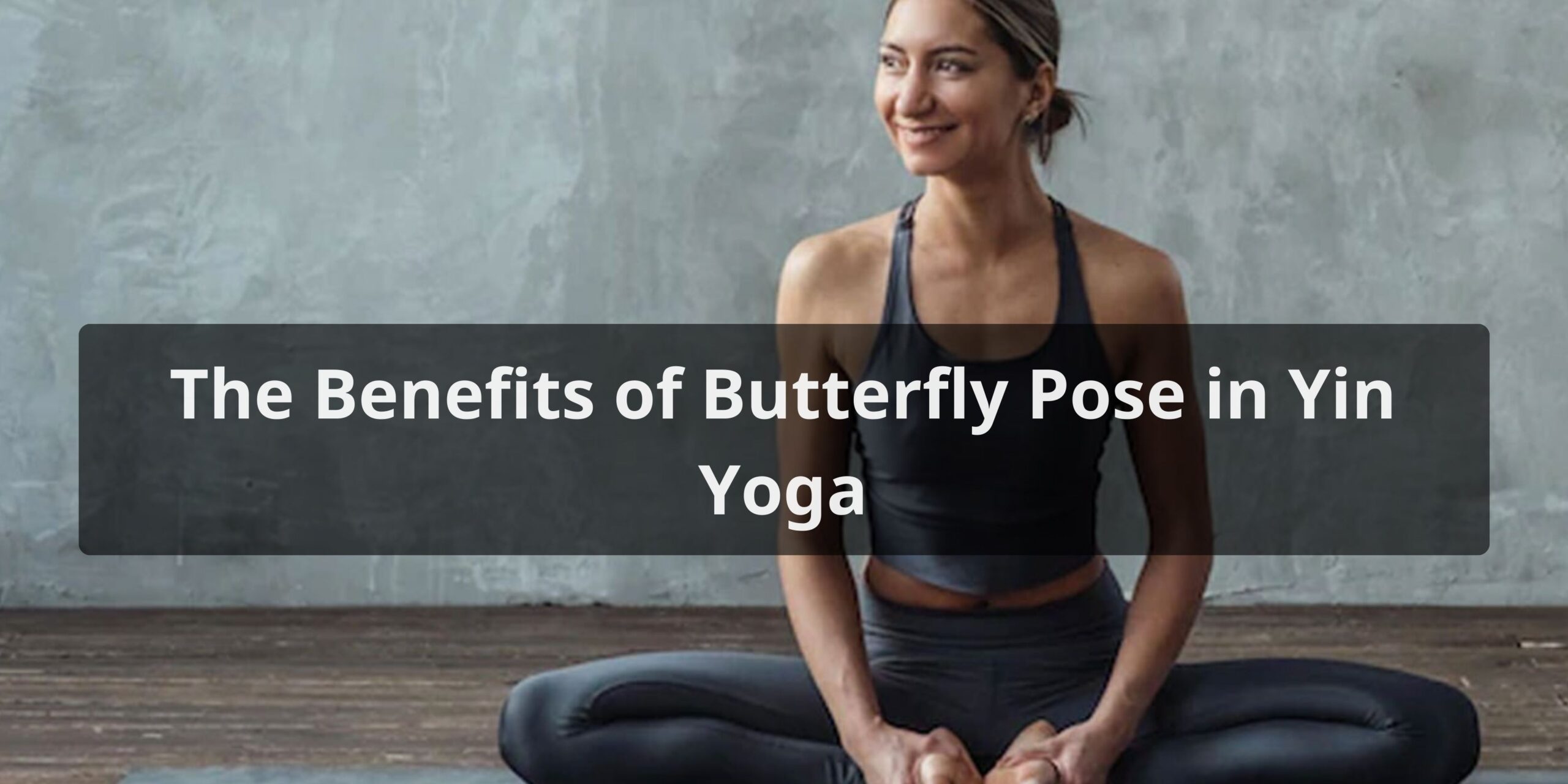 The Benefits of Butterfly Pose in Yin Yoga