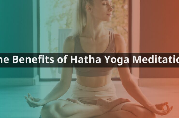 The Benefits of Hatha Yoga Meditation