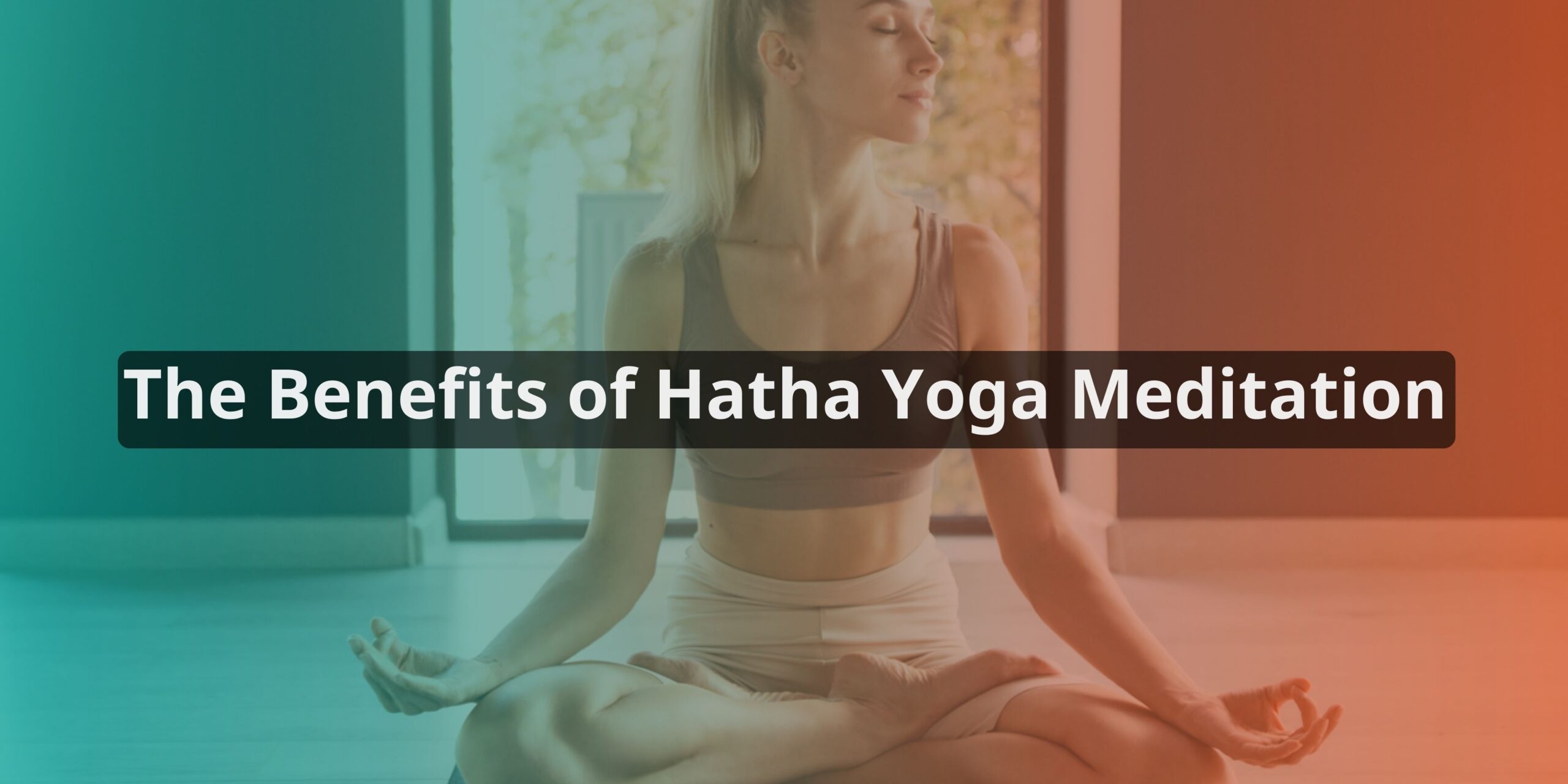 The Benefits of Hatha Yoga Meditation