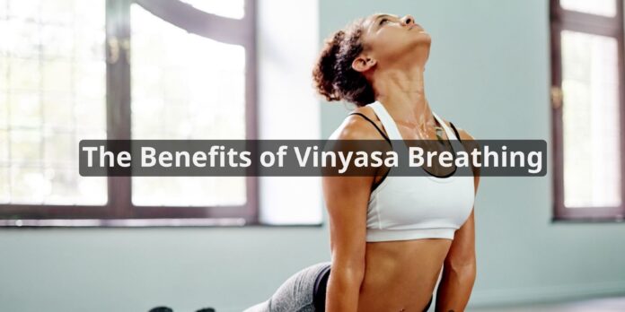 The Benefits of Vinyasa Breathing