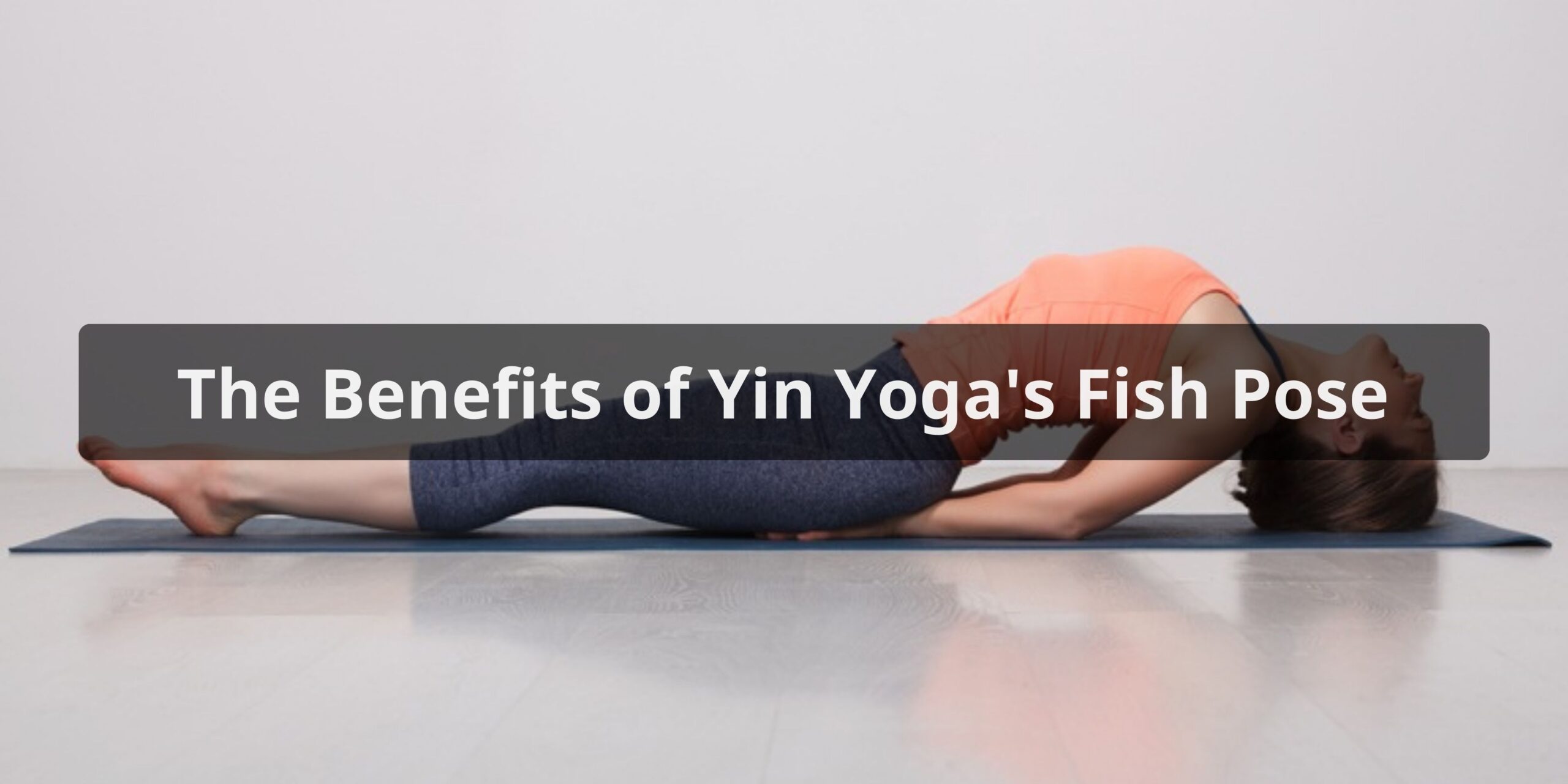 The Benefits of Yin Yoga's Fish Pose